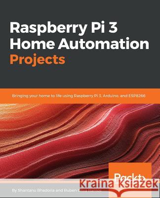 Raspberry Pi 3 Home Automation Projects Shantanu Bhadoria Ruben Oliva Ramos 9781783283873 Packt Publishing