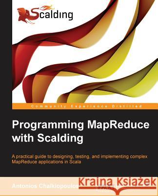 Programming Mapreduce with Scalding Chalkiopoulos, Antonios 9781783287017 Packt Publishing