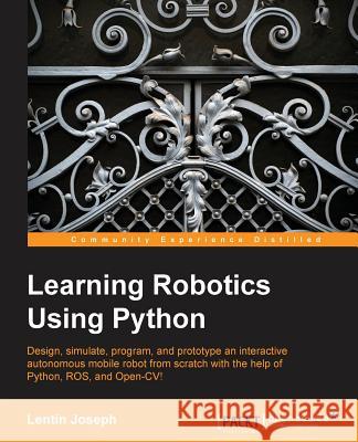 Learning Robotics Using Python Lentin Joseph 9781783287536