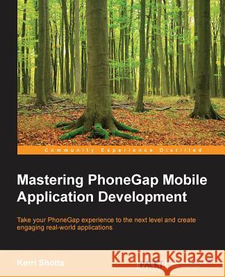 Mastering PhoneGap Mobile Application Development Shotts, Kerri 9781783288434 Packt Publishing