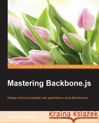 Mastering Backbone.js Echamea, Abiee 9781783288496 Packt Publishing