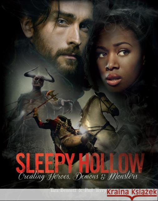 Sleepy Hollow: Creating Heroes, Demons and Monsters Tara Bennett Paul Terry 9781783298372 Titan Books (UK)