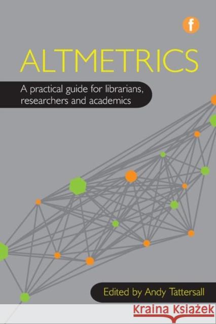 Altmetrics: A Practical Guide for Librarians, Researchers and Academics Andy Tattersall   9781783300105 Facet Publishing