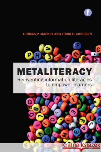 Metaliteracy: Reinventing Information Literacy to Empower Learners Mackey, Thomas P. 9781783300129 Facet Publishing