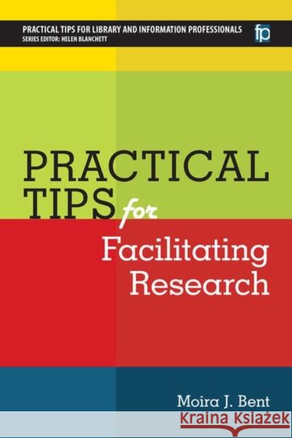 Practical Tips for Facilitating Research Bent, Moira 9781783300174 Facet Publishing