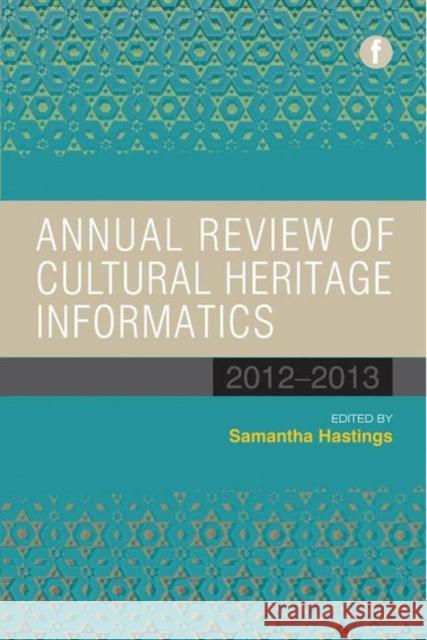 Annual Review of Cultural Heritage Informatics: 2012-2013 Samantha K. Hastings   9781783300266