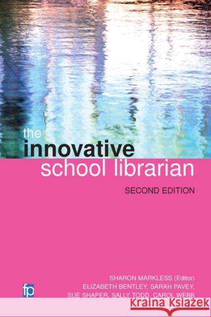 Innovative School Librarian: Thinking Outside the Box Markless, Sharon 9781783300556 Facet Publishing