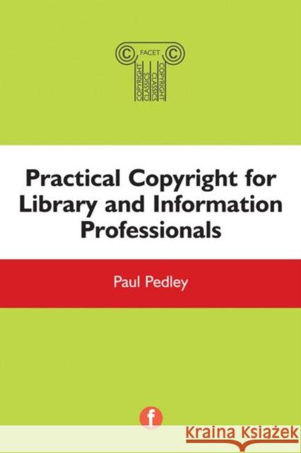 Practical Copyright for Library and Information Professionals Paul Pedley   9781783300617 Facet Publishing