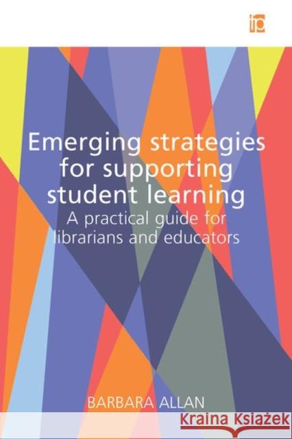 Emerging Strategies for Supporting Student Learning: A Practical Guide for Librarians and Educators Allen, Barbara 9781783300709 Facet Publishing
