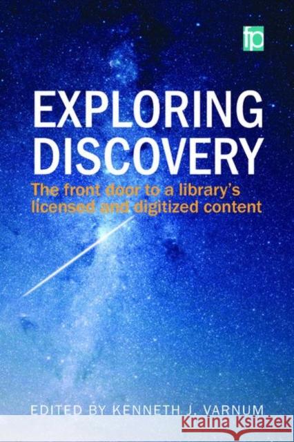 Exploring Discovery: The Front Door to a Library's Licensed and Digitized Content Kenneth J. Varnum   9781783300969 Facet Publishing