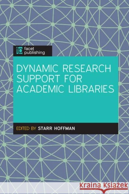 Dynamic Research Support for Academic Libraries Hoffmann, Starr 9781783301089
