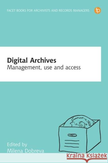 Digital Archives: Management, Access and Use Milena Dobreva Gabriella Ivacs  9781783301140