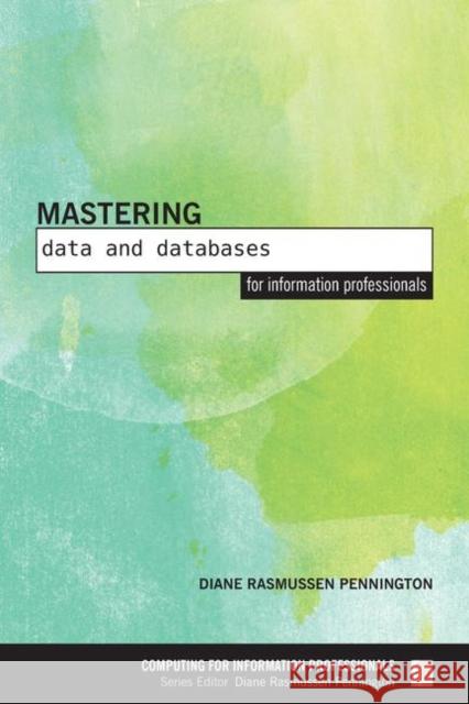 Mastering Data and Databases for Information Professionals Pennington, Diane Rasmussen 9781783301171