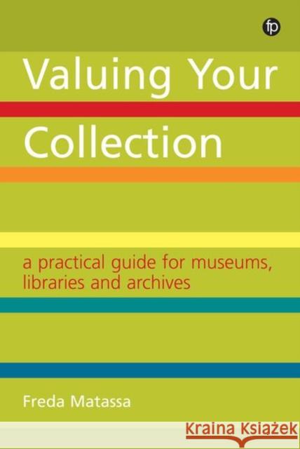 Valuing Your Collection: A practical guide for museums, libraries and archives Freda Matassa   9781783301881