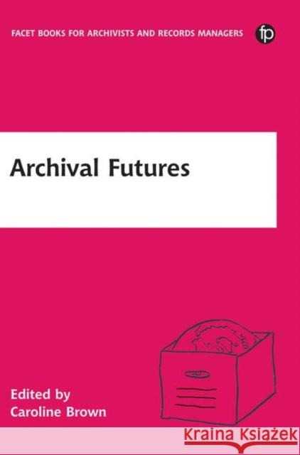 Archival Futures Caroline Brown   9781783302185