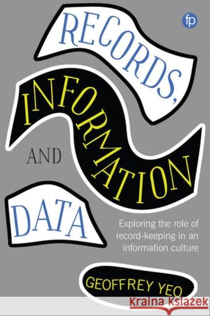 Records, Information and Data Geoffrey Yeo   9781783302260 Facet Publishing