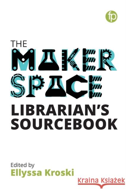 The Makerspace Librarian's Sourcebook Ellyssa Kroski   9781783302291 Facet Publishing