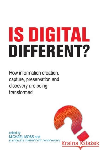 Is Digital Different?: How Information Creation, Capture, Preservation and Discovery Are Being Transformed Moss, Michael 9781783302857