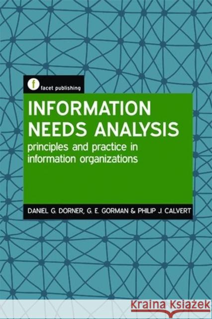 Information Needs Analysis: Principles and Practice in Information Organizations Dorner, Daniel G. 9781783302970 Facet Publishing