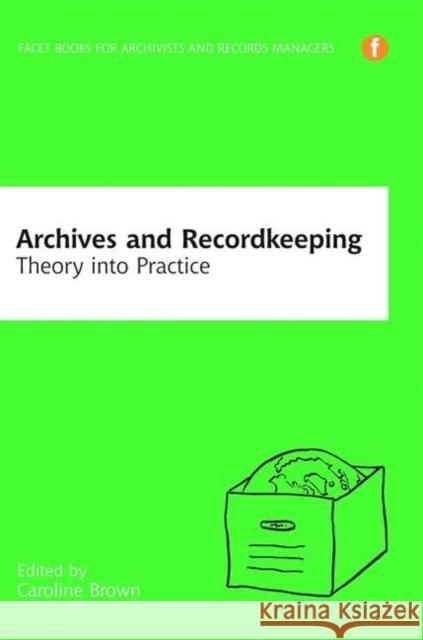 Archives and Recordkeeping: Theory Into Practice Brown, Caroline 9781783303083 Facet Publishing