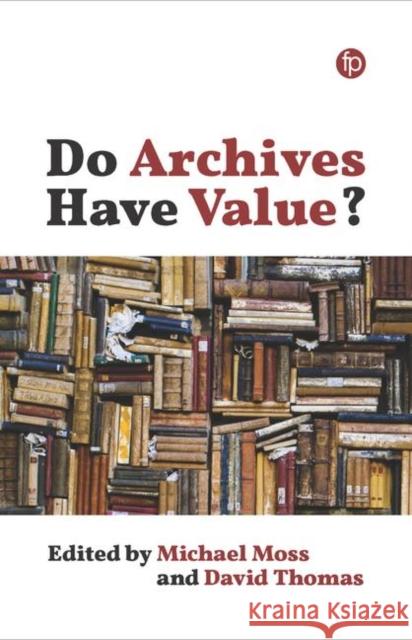 Do Archives Have Value? Michael Moss, David Thomas 9781783303328