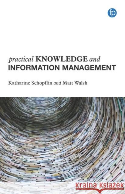 Practical Knowledge and Information Management Katharine Schopflin Matt Walsh  9781783303359 Facet Publishing