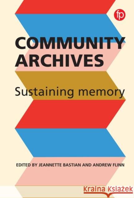 Community Archives: Sustaining Memory Jeannette A. Bastian, Andrew Flinn 9781783303519 Taylor & Francis (ML)