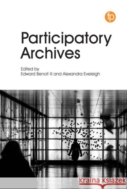 Participatory Archives Edward Benoit, Alexandra Eveleigh 9781783303564 Facet Publishing (RJ)