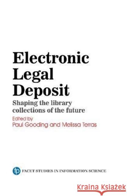 Electronic Legal Deposit: Shaping the Library Collections of the Future Gooding, Paul 9781783303779 Facet Publishing