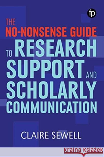 No-Nonsense Guide to Research Support and Scholarly Communication Sewell, Claire 9781783303939 Facet Publishing