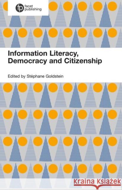 Informed Societies: Why Information Literacy Matters for Citizenship, Participation and Democracy Goldstein, Stéphane 9781783304226 Facet Publishing