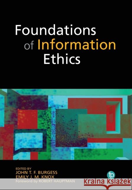 Foundations of Information Ethics John T F Burgess Emily J M Knox  9781783304271