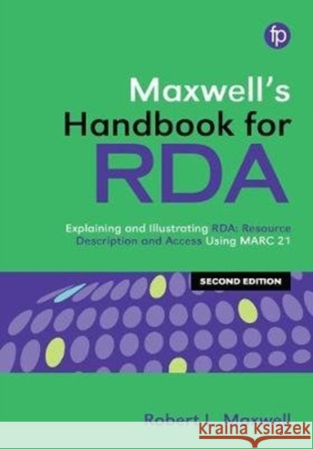 Maxwell's Handbook for RDA: Explaining and Illustrating Rda: Resource Description and Access Using Marc21 Maxwell, Robert L. 9781783304288 Facet Publishing