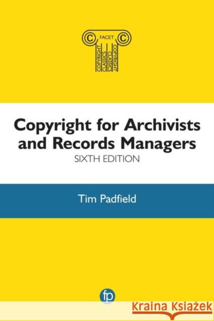 Copyright for Archivists and Records Managers Mr Tim Padfield 9781783304493 Facet Publishing (RJ)