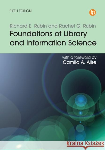 Foundations of Library and Information Science Richard E. Rubin Rachel G. Rubin Camila A Alire 9781783304776