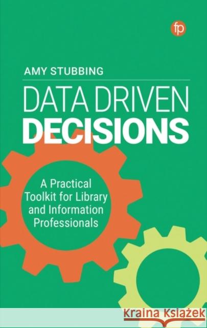 Data Driven Decisions: A Practical Toolkit for Librarians and Information Professionals Amy Stubbing   9781783304783 Facet Publishing