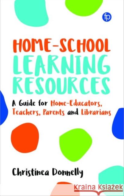 Home-School Learning Resources: A Guide for Home-Educators, Teachers, Parents and Librarians Christinea Donnelly   9781783304905 Facet Publishing