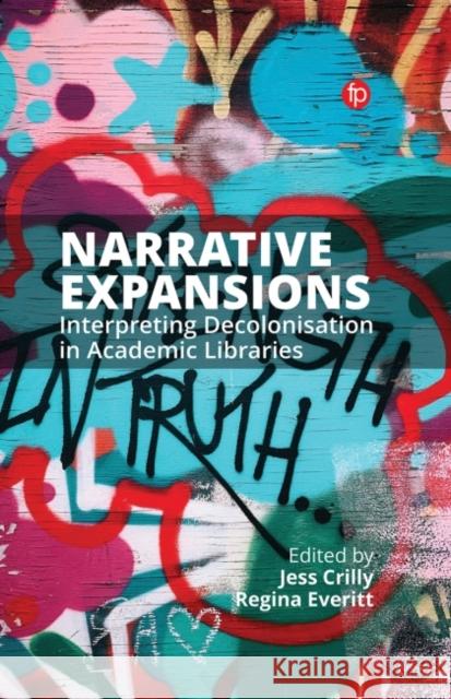 Narrative Expansions: Interpreting Decolonisation in Academic Libraries Jess Crilly (Associate Director, Content Regina Everitt (Director of Libraries, A  9781783304974 Facet Publishing