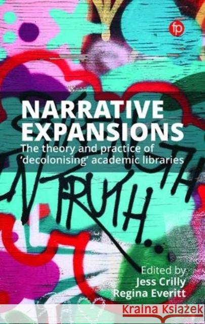 Narrative Expansions: Interpreting Decolonisation in Academic Libraries Jess Crilly (Associate Director, Content Regina Everitt (Director of Libraries, A  9781783304981 Facet Publishing