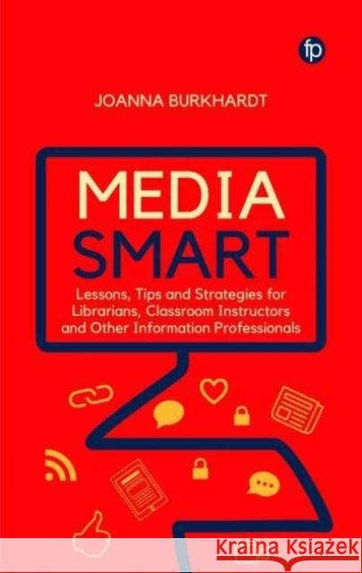 Media Smart: Lessons, Tips and Strategies for Librarians, Classroom Instructors and Other Information Professionals Burkhardt, Joanna 9781783305094