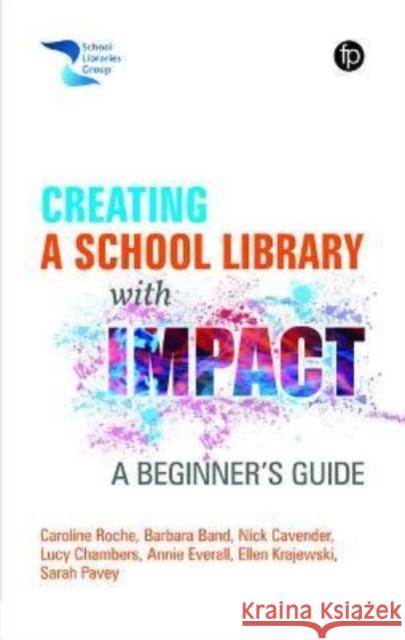 Creating a School Library with Impact: A Beginners Guide Sarah Pavey 9781783305537 Facet Publishing