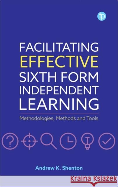 Facilitating Effective Sixth Form Independent Learning: Methodologies, Methods and Tools Andrew K. Shenton   9781783305582 Facet Publishing