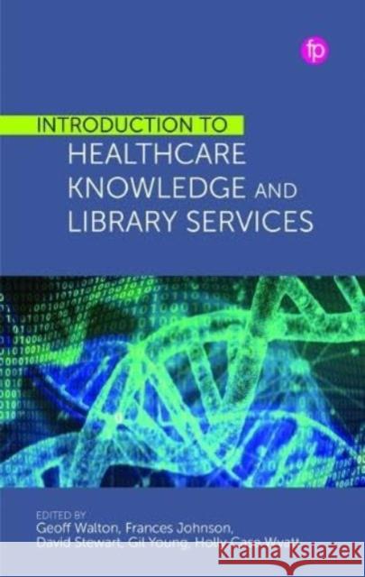 Introduction to Healthcare Knowledge and Library Services  9781783305933 Facet Publishing