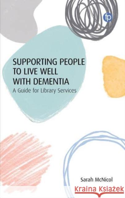 Supporting People to Live Well with Dementia: A Guide for Library Services McNicol, Sarah 9781783305971 Facet Publishing