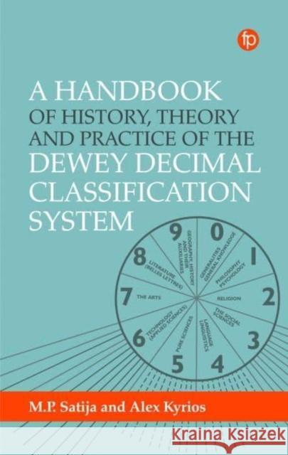 A Handbook of History, Theory and Practice of the Dewey Decimal Classification System Alex Kyrios M. P. Satija 9781783306091 Facet Publishing