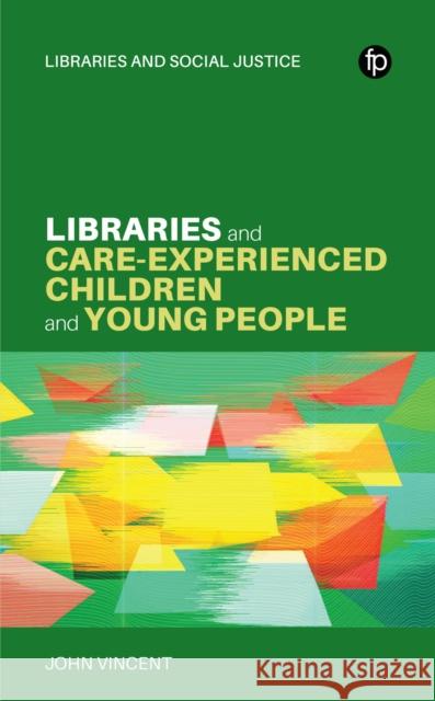Libraries and Care-experienced Children and Young People: A Practical Guide John Vincent 9781783306428