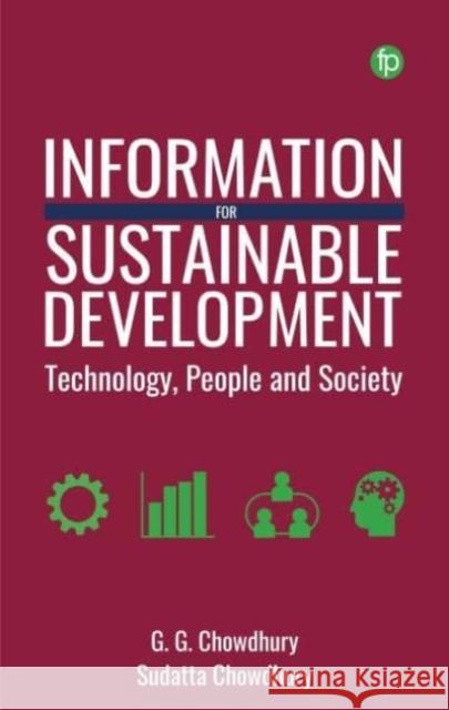 Information for Sustainable Development: Technology, People and Society G. G. Chowdhury Sudatta Chowdhury 9781783306671 Facet Publishing