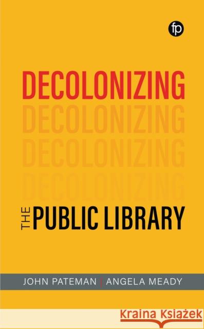 Decolonizing the Public Library Angela Meady 9781783307685 Facet Publishing