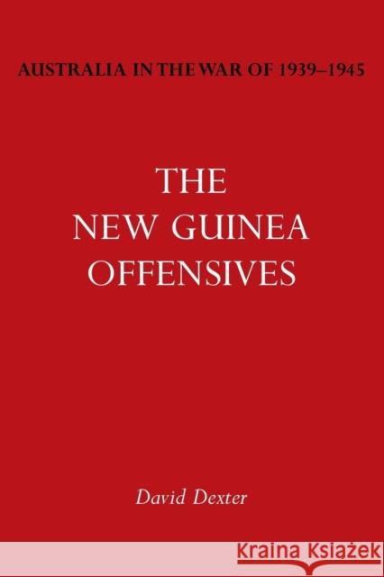 Australia in the War of 1939-1945 Vol. VI: The New Guinea Offensives David Dexter 9781783310029