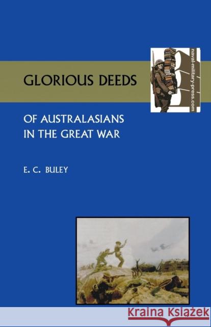 Glorious Deeds of Australasians in the Great War E. C. Buley 9781783310074 Naval and Military Press